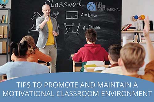 Tips to Promote and Maintain a Motivational Classroom Environment
